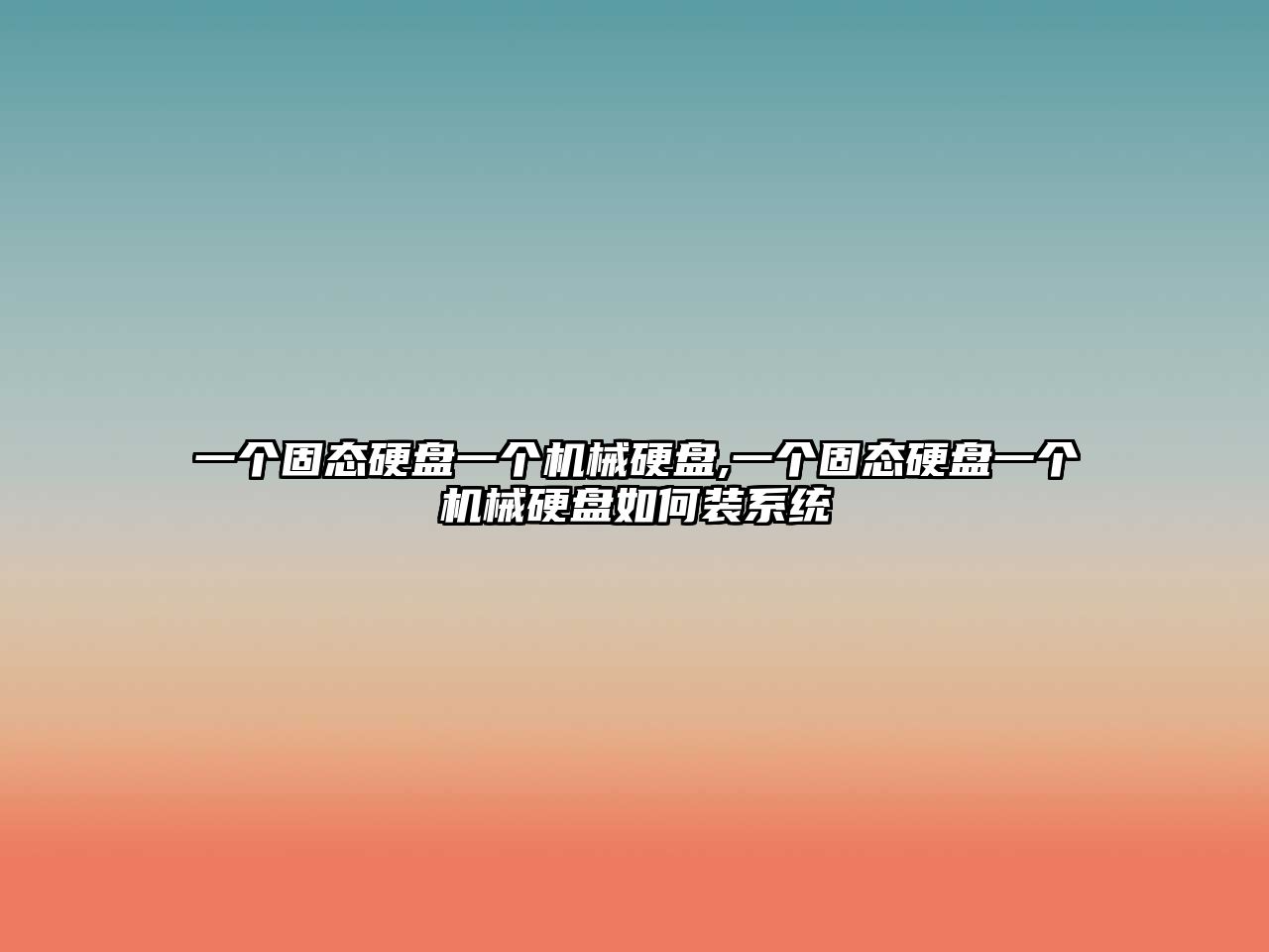 一個(gè)固態(tài)硬盤(pán)一個(gè)機械硬盤(pán),一個(gè)固態(tài)硬盤(pán)一個(gè)機械硬盤(pán)如何裝系統