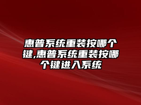 惠普系統重裝按哪個(gè)鍵,惠普系統重裝按哪個(gè)鍵進(jìn)入系統