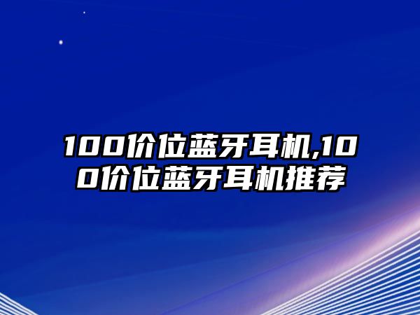 100價(jià)位藍牙耳機,100價(jià)位藍牙耳機推薦