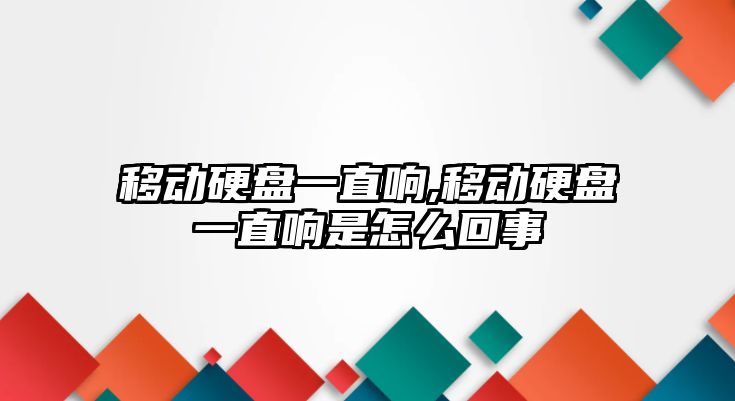 移動(dòng)硬盤(pán)一直響,移動(dòng)硬盤(pán)一直響是怎么回事
