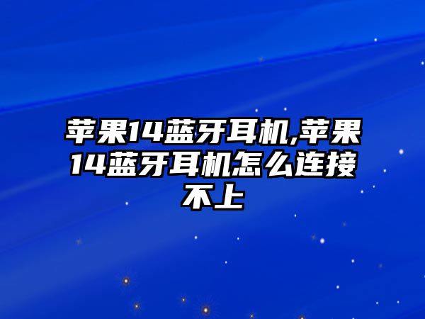 蘋(píng)果14藍牙耳機,蘋(píng)果14藍牙耳機怎么連接不上