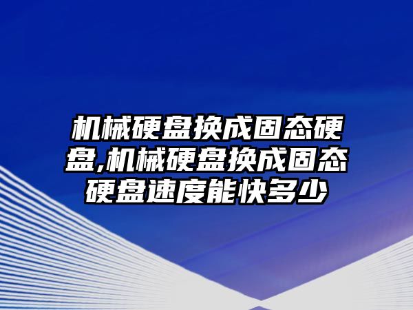 機械硬盤(pán)換成固態(tài)硬盤(pán),機械硬盤(pán)換成固態(tài)硬盤(pán)速度能快多少