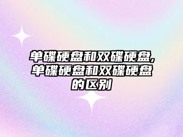 單碟硬盤(pán)和雙碟硬盤(pán),單碟硬盤(pán)和雙碟硬盤(pán)的區別