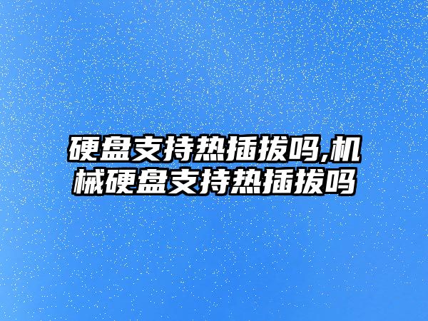 硬盤(pán)支持熱插拔嗎,機械硬盤(pán)支持熱插拔嗎
