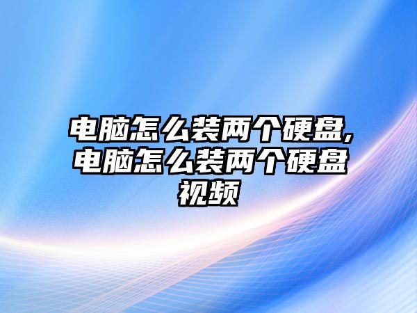 電腦怎么裝兩個(gè)硬盤(pán),電腦怎么裝兩個(gè)硬盤(pán)視頻