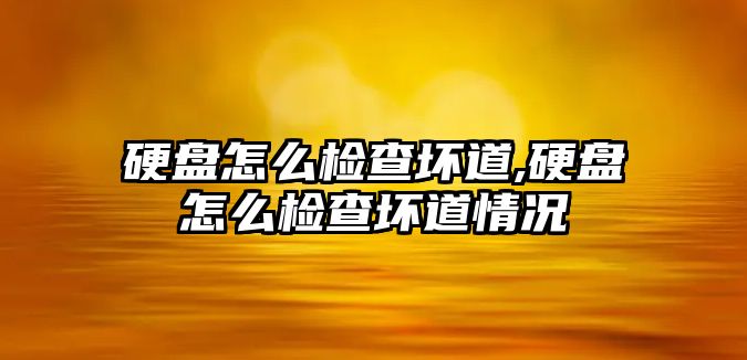 硬盤(pán)怎么檢查壞道,硬盤(pán)怎么檢查壞道情況