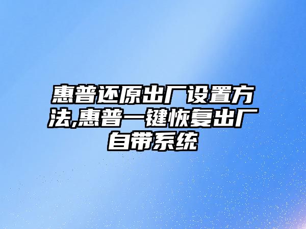 惠普還原出廠(chǎng)設置方法,惠普一鍵恢復出廠(chǎng)自帶系統
