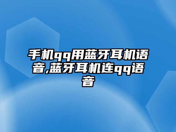 手機qq用藍牙耳機語(yǔ)音,藍牙耳機連qq語(yǔ)音