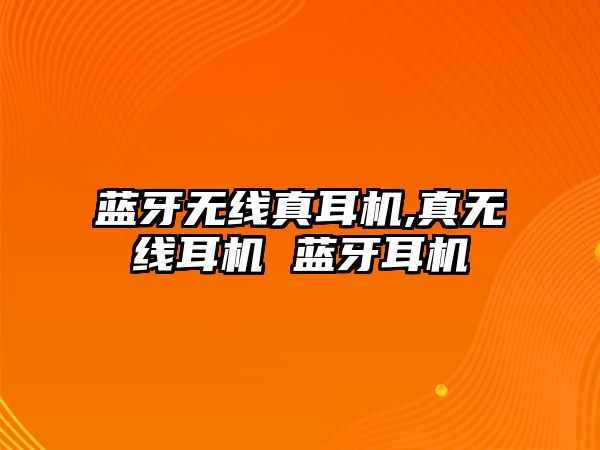 藍牙無(wú)線(xiàn)真耳機,真無(wú)線(xiàn)耳機 藍牙耳機