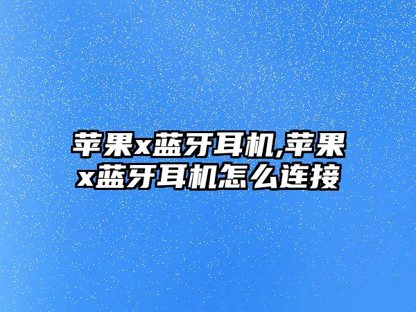 蘋(píng)果x藍牙耳機,蘋(píng)果x藍牙耳機怎么連接