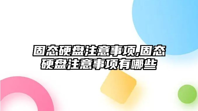 固態(tài)硬盤(pán)注意事項,固態(tài)硬盤(pán)注意事項有哪些