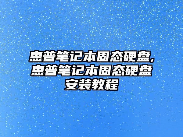 惠普筆記本固態(tài)硬盤(pán),惠普筆記本固態(tài)硬盤(pán)安裝教程
