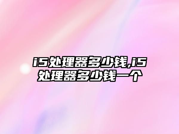 i5處理器多少錢(qián),i5處理器多少錢(qián)一個(gè)