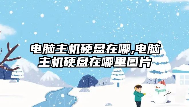 電腦主機硬盤(pán)在哪,電腦主機硬盤(pán)在哪里圖片