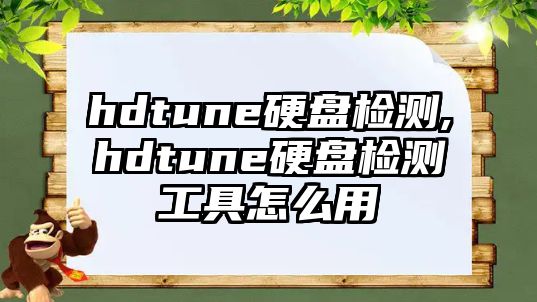 hdtune硬盤(pán)檢測,hdtune硬盤(pán)檢測工具怎么用