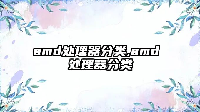 amd處理器分類(lèi),amd 處理器分類(lèi)