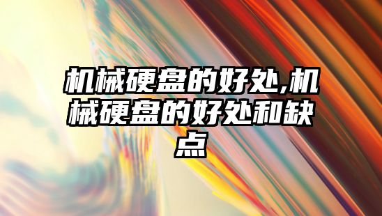 機械硬盤(pán)的好處,機械硬盤(pán)的好處和缺點(diǎn)