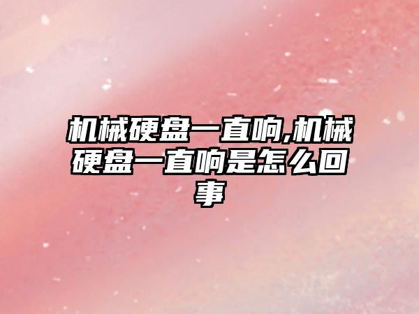 機械硬盤(pán)一直響,機械硬盤(pán)一直響是怎么回事