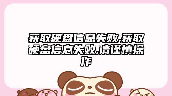 獲取硬盤(pán)信息失敗,獲取硬盤(pán)信息失敗,請謹慎操作