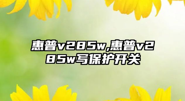 惠普v285w,惠普v285w寫(xiě)保護開(kāi)關(guān)