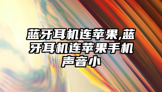 藍牙耳機連蘋(píng)果,藍牙耳機連蘋(píng)果手機聲音小