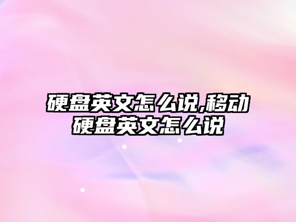 硬盤(pán)英文怎么說(shuō),移動(dòng)硬盤(pán)英文怎么說(shuō)