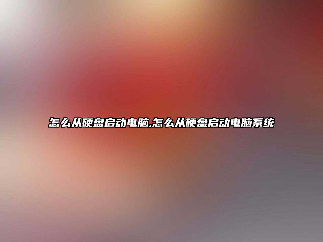 怎么從硬盤(pán)啟動(dòng)電腦,怎么從硬盤(pán)啟動(dòng)電腦系統