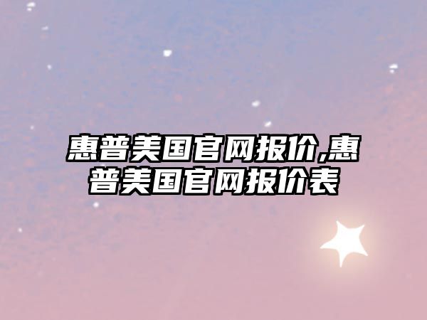 惠普美國官網(wǎng)報價(jià),惠普美國官網(wǎng)報價(jià)表