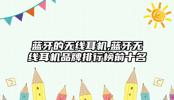 藍牙的無(wú)線(xiàn)耳機,藍牙無(wú)線(xiàn)耳機品牌排行榜前十名