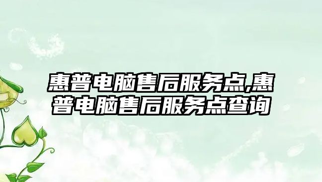 惠普電腦售后服務(wù)點(diǎn),惠普電腦售后服務(wù)點(diǎn)查詢(xún)