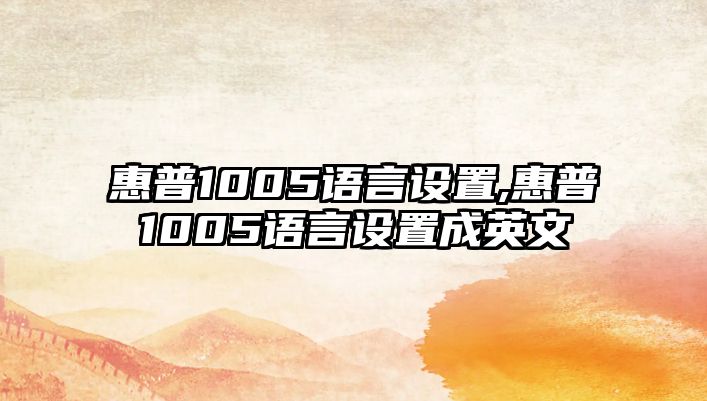 惠普1005語(yǔ)言設置,惠普1005語(yǔ)言設置成英文