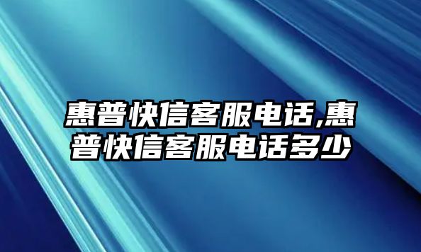 惠普快信客服電話(huà),惠普快信客服電話(huà)多少