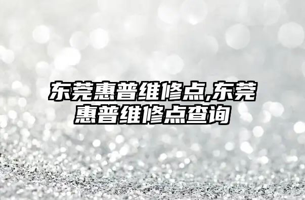 東莞惠普維修點(diǎn),東莞惠普維修點(diǎn)查詢(xún)