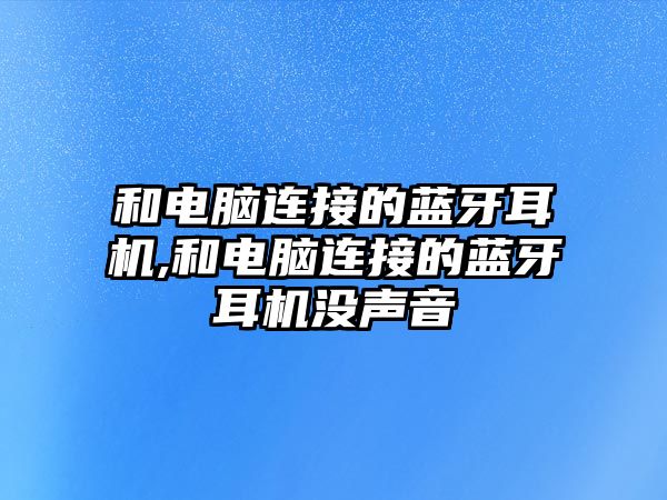和電腦連接的藍牙耳機,和電腦連接的藍牙耳機沒(méi)聲音